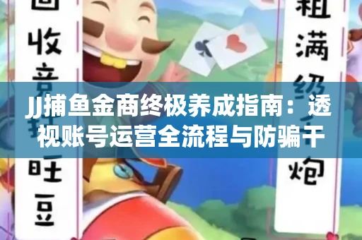 JJ捕鱼金商终极养成指南：透视账号运营全流程与防骗干货技巧